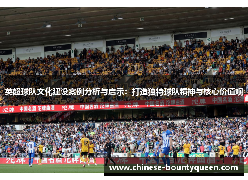 英超球队文化建设案例分析与启示:打造独特球队精神与核心价值观 英超球队文化建设案例分析与启示:打造独特球队精神与核心价值观
