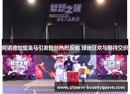 阿诺德加盟皇马引发粉丝热烈反响 球迷狂欢与期待交织 阿诺德加盟皇马引发粉丝热烈反响 球迷狂欢与期待交织