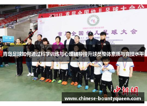 青岛足球如何通过科学训练与心理辅导提升球员整体素质与竞技水平 青岛足球如何通过科学训练与心理辅导提升球员整体素质与竞技水平