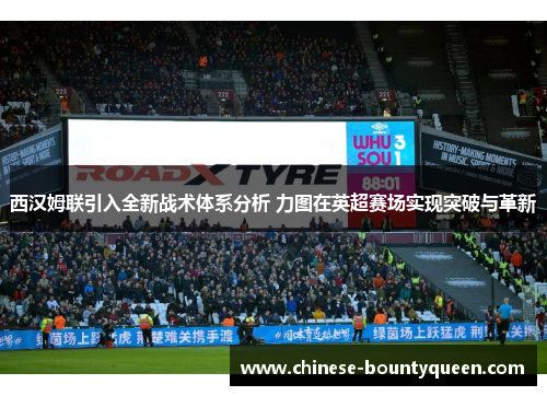 西汉姆联引入全新战术体系分析 力图在英超赛场实现突破与革新 西汉姆联引入全新战术体系分析 力图在英超赛场实现突破与革新