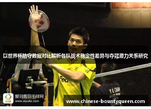 以世界杯防守数据对比解析各队战术稳定性差异与夺冠潜力关系研究 以世界杯防守数据对比解析各队战术稳定性差异与夺冠潜力关系研究