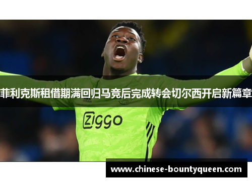 菲利克斯租借期满回归马竞后完成转会切尔西开启新篇章 菲利克斯租借期满回归马竞后完成转会切尔西开启新篇章