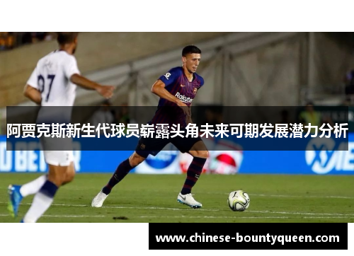 阿贾克斯新生代球员崭露头角未来可期发展潜力分析