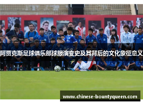 阿贾克斯足球俱乐部球服演变史及其背后的文化象征意义